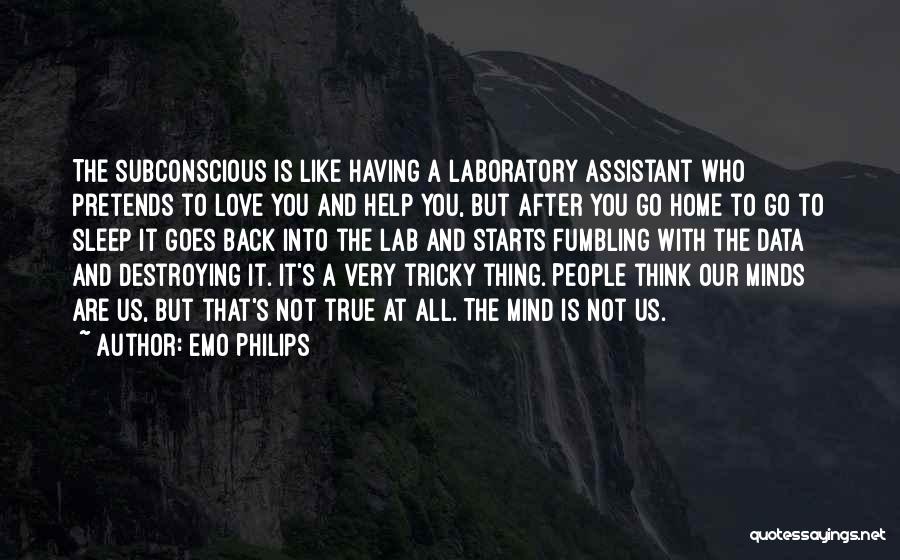 Emo Philips Quotes: The Subconscious Is Like Having A Laboratory Assistant Who Pretends To Love You And Help You, But After You Go