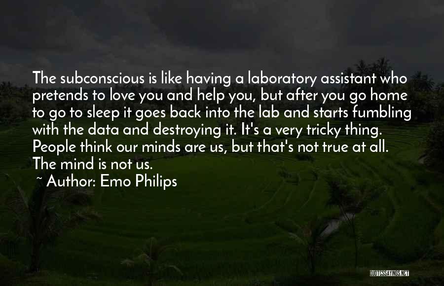 Emo Philips Quotes: The Subconscious Is Like Having A Laboratory Assistant Who Pretends To Love You And Help You, But After You Go