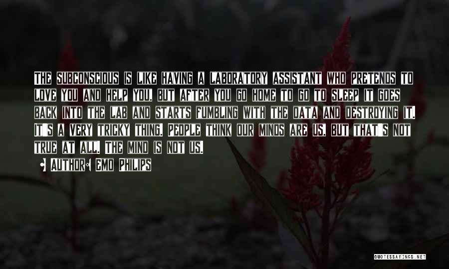 Emo Philips Quotes: The Subconscious Is Like Having A Laboratory Assistant Who Pretends To Love You And Help You, But After You Go