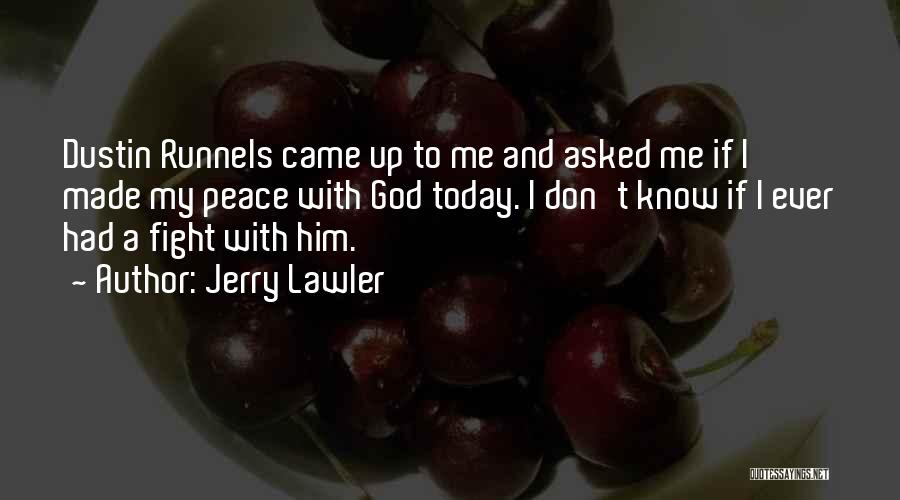 Jerry Lawler Quotes: Dustin Runnels Came Up To Me And Asked Me If I Made My Peace With God Today. I Don't Know