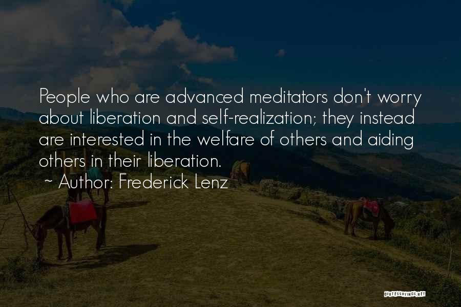Frederick Lenz Quotes: People Who Are Advanced Meditators Don't Worry About Liberation And Self-realization; They Instead Are Interested In The Welfare Of Others