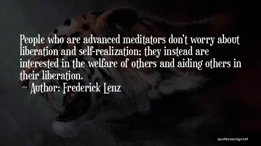 Frederick Lenz Quotes: People Who Are Advanced Meditators Don't Worry About Liberation And Self-realization; They Instead Are Interested In The Welfare Of Others