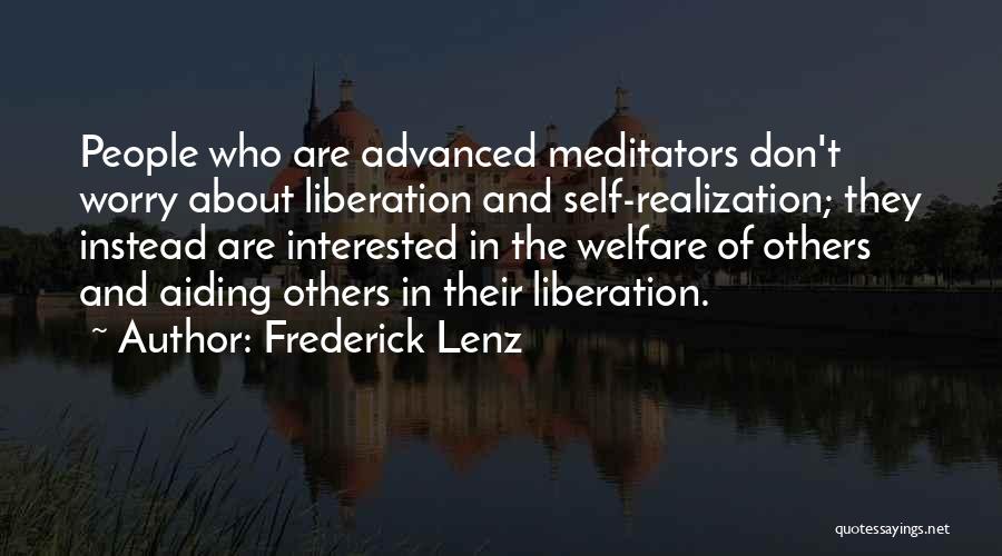 Frederick Lenz Quotes: People Who Are Advanced Meditators Don't Worry About Liberation And Self-realization; They Instead Are Interested In The Welfare Of Others