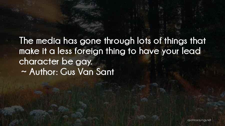 Gus Van Sant Quotes: The Media Has Gone Through Lots Of Things That Make It A Less Foreign Thing To Have Your Lead Character