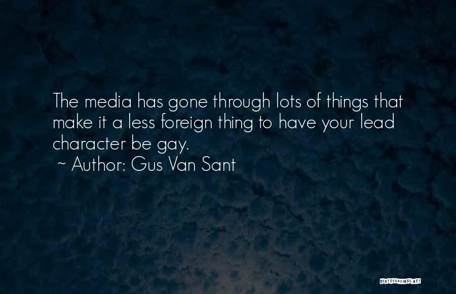 Gus Van Sant Quotes: The Media Has Gone Through Lots Of Things That Make It A Less Foreign Thing To Have Your Lead Character