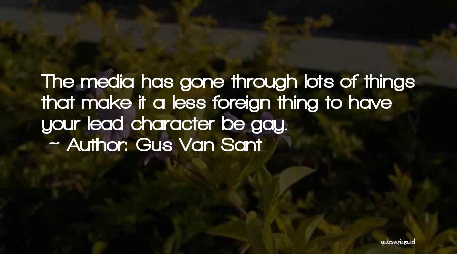 Gus Van Sant Quotes: The Media Has Gone Through Lots Of Things That Make It A Less Foreign Thing To Have Your Lead Character