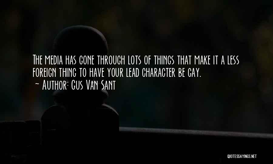 Gus Van Sant Quotes: The Media Has Gone Through Lots Of Things That Make It A Less Foreign Thing To Have Your Lead Character