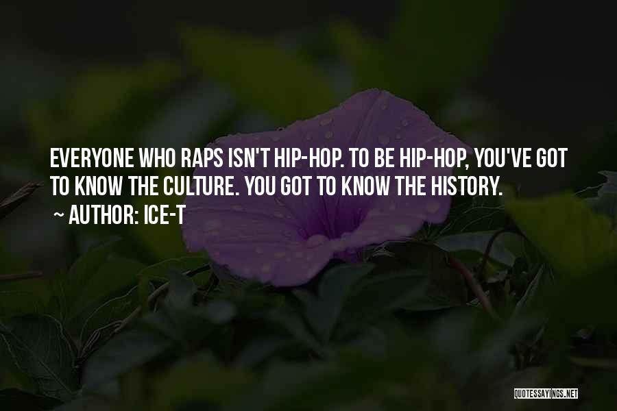 Ice-T Quotes: Everyone Who Raps Isn't Hip-hop. To Be Hip-hop, You've Got To Know The Culture. You Got To Know The History.