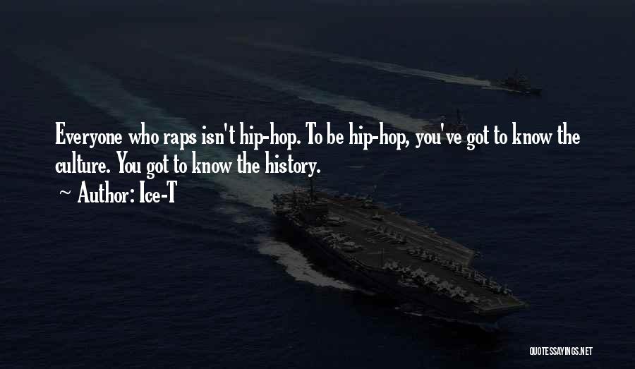 Ice-T Quotes: Everyone Who Raps Isn't Hip-hop. To Be Hip-hop, You've Got To Know The Culture. You Got To Know The History.