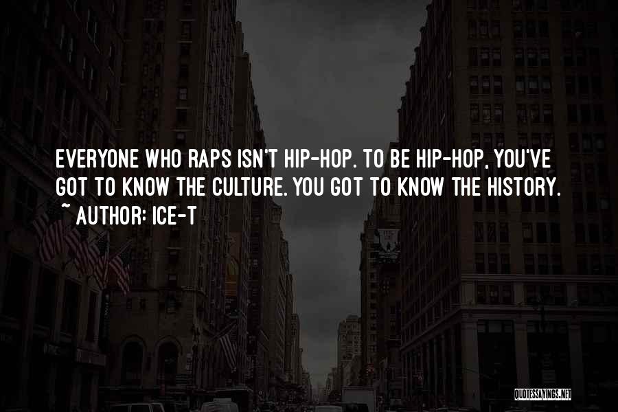 Ice-T Quotes: Everyone Who Raps Isn't Hip-hop. To Be Hip-hop, You've Got To Know The Culture. You Got To Know The History.