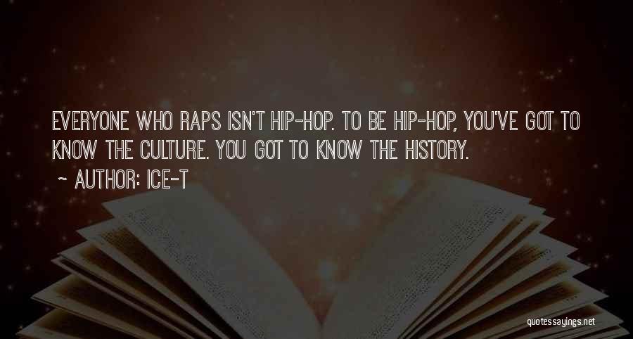 Ice-T Quotes: Everyone Who Raps Isn't Hip-hop. To Be Hip-hop, You've Got To Know The Culture. You Got To Know The History.