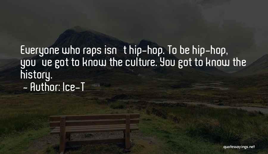 Ice-T Quotes: Everyone Who Raps Isn't Hip-hop. To Be Hip-hop, You've Got To Know The Culture. You Got To Know The History.
