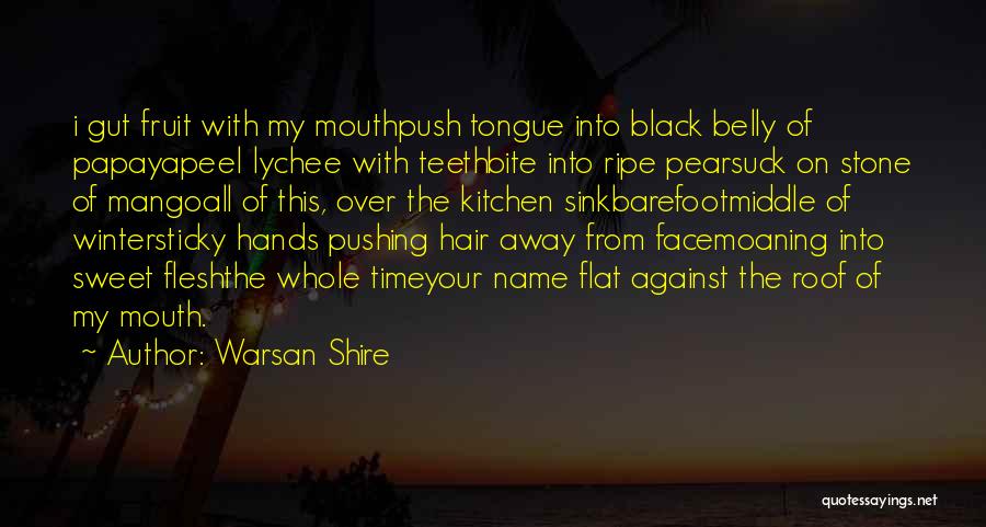 Warsan Shire Quotes: I Gut Fruit With My Mouthpush Tongue Into Black Belly Of Papayapeel Lychee With Teethbite Into Ripe Pearsuck On Stone