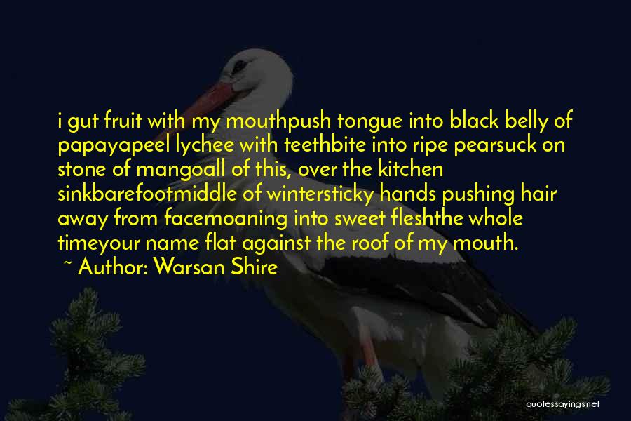 Warsan Shire Quotes: I Gut Fruit With My Mouthpush Tongue Into Black Belly Of Papayapeel Lychee With Teethbite Into Ripe Pearsuck On Stone
