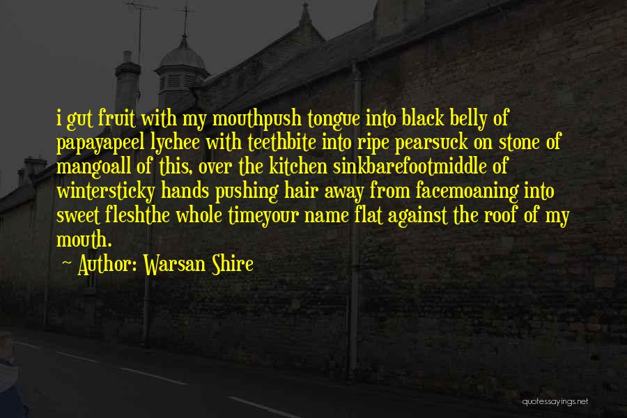 Warsan Shire Quotes: I Gut Fruit With My Mouthpush Tongue Into Black Belly Of Papayapeel Lychee With Teethbite Into Ripe Pearsuck On Stone