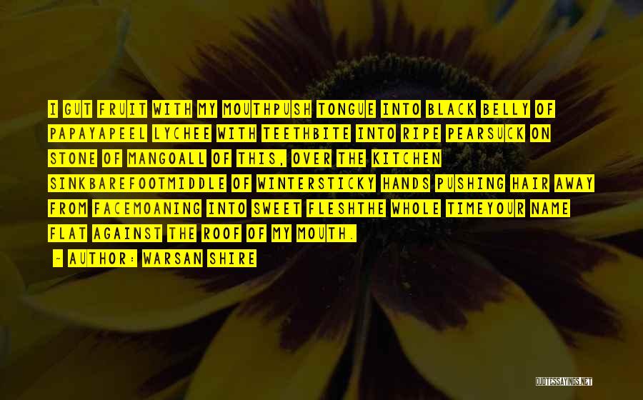 Warsan Shire Quotes: I Gut Fruit With My Mouthpush Tongue Into Black Belly Of Papayapeel Lychee With Teethbite Into Ripe Pearsuck On Stone