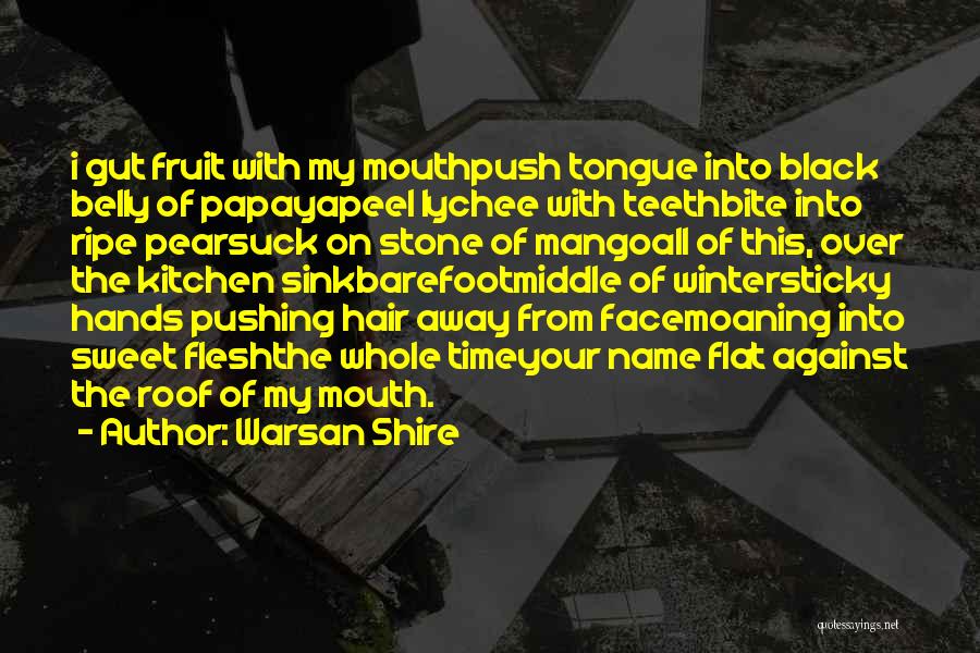 Warsan Shire Quotes: I Gut Fruit With My Mouthpush Tongue Into Black Belly Of Papayapeel Lychee With Teethbite Into Ripe Pearsuck On Stone