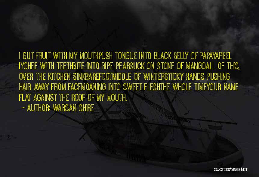 Warsan Shire Quotes: I Gut Fruit With My Mouthpush Tongue Into Black Belly Of Papayapeel Lychee With Teethbite Into Ripe Pearsuck On Stone