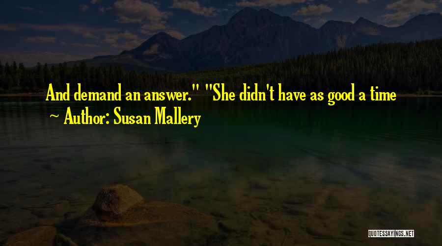 Susan Mallery Quotes: And Demand An Answer. She Didn't Have As Good A Time