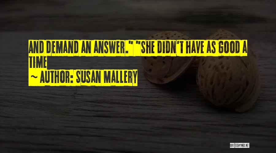 Susan Mallery Quotes: And Demand An Answer. She Didn't Have As Good A Time