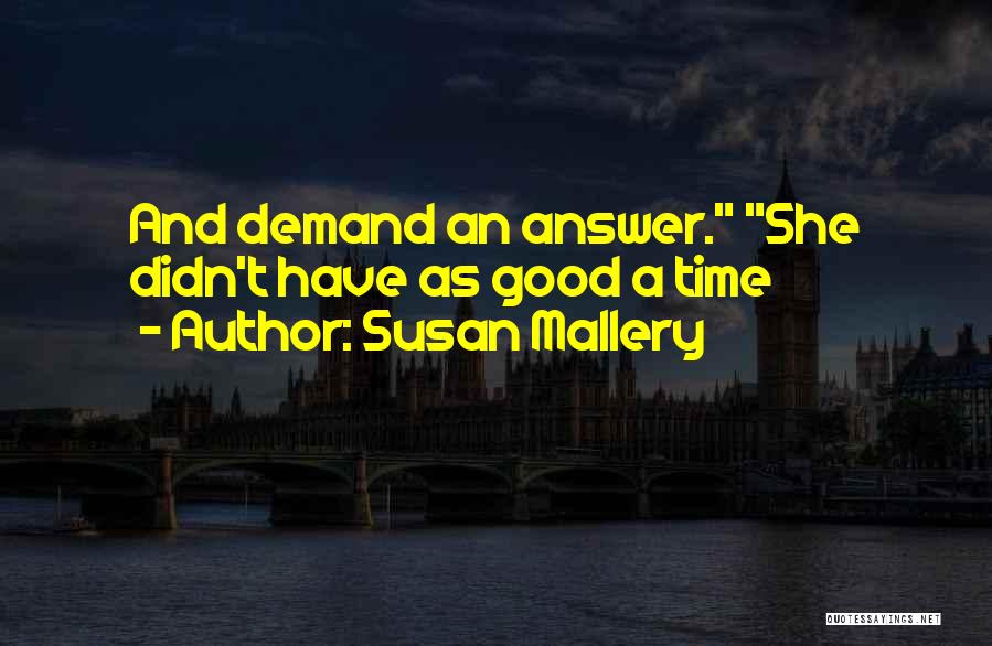 Susan Mallery Quotes: And Demand An Answer. She Didn't Have As Good A Time