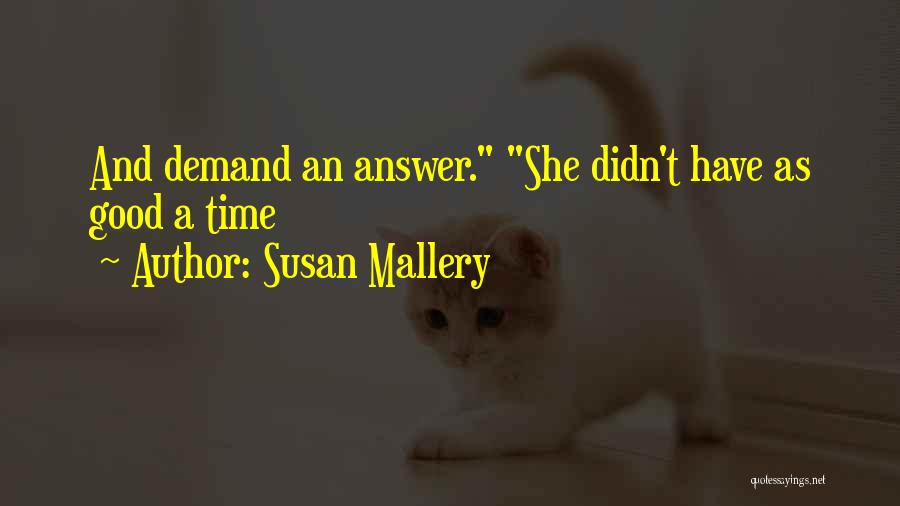 Susan Mallery Quotes: And Demand An Answer. She Didn't Have As Good A Time