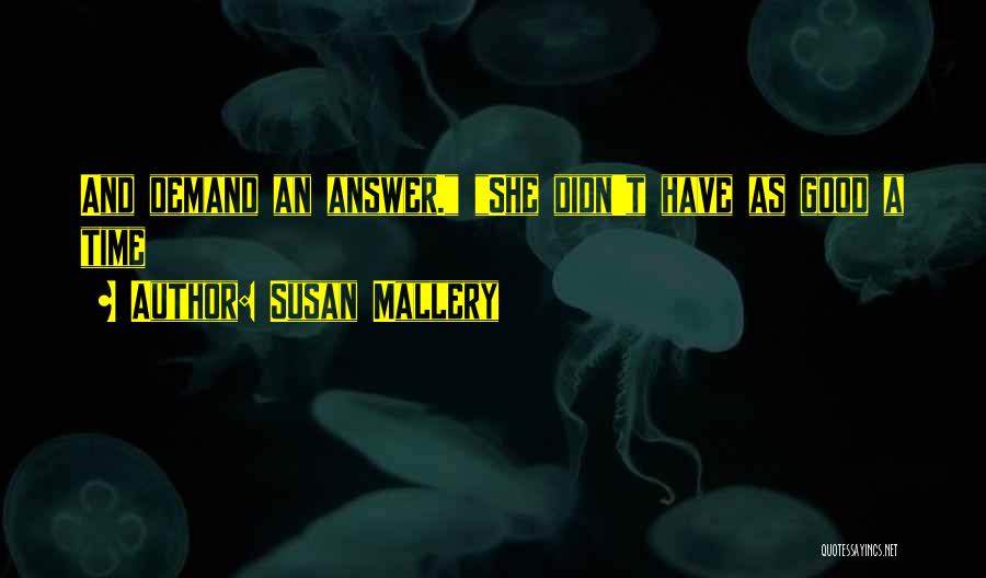 Susan Mallery Quotes: And Demand An Answer. She Didn't Have As Good A Time