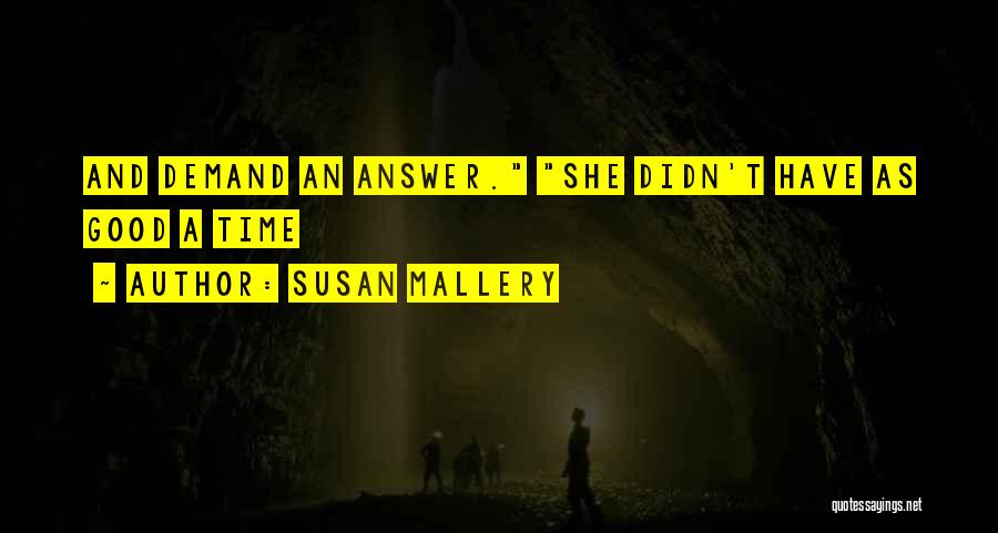 Susan Mallery Quotes: And Demand An Answer. She Didn't Have As Good A Time