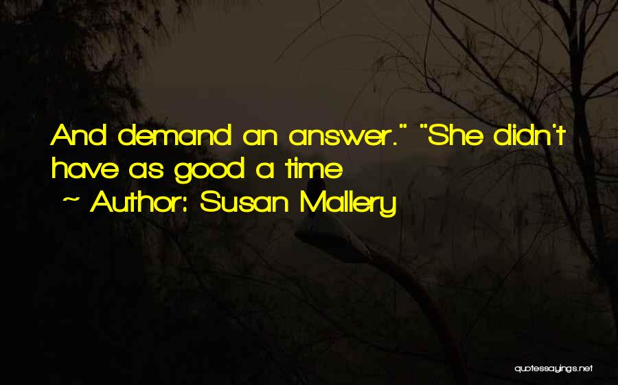 Susan Mallery Quotes: And Demand An Answer. She Didn't Have As Good A Time