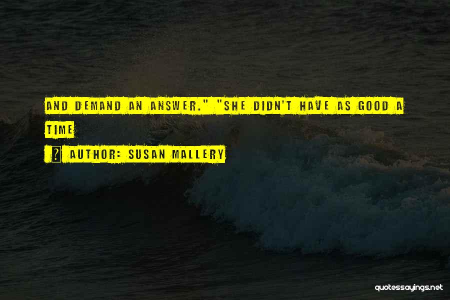 Susan Mallery Quotes: And Demand An Answer. She Didn't Have As Good A Time