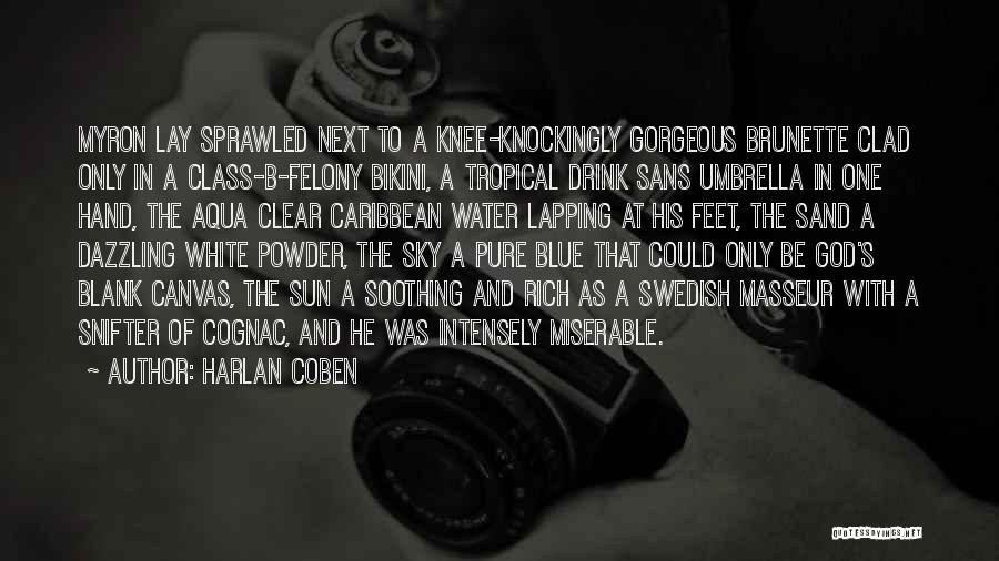 Harlan Coben Quotes: Myron Lay Sprawled Next To A Knee-knockingly Gorgeous Brunette Clad Only In A Class-b-felony Bikini, A Tropical Drink Sans Umbrella