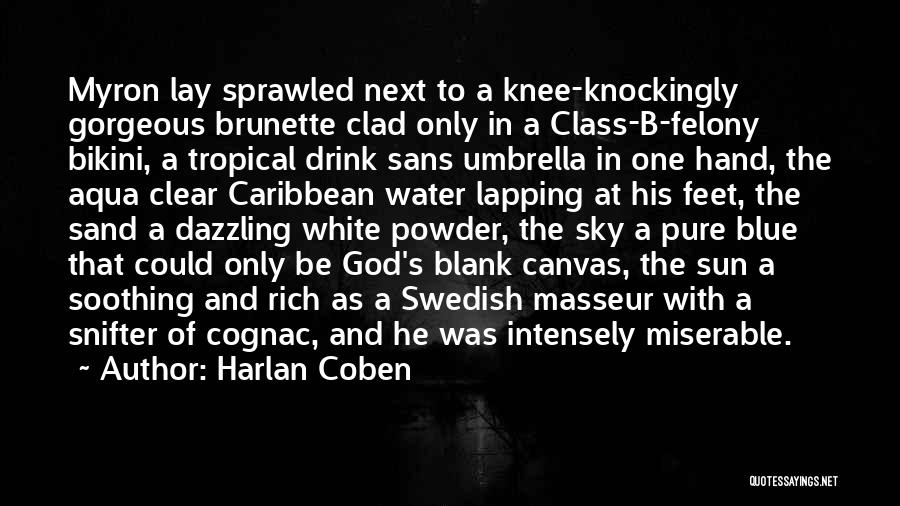 Harlan Coben Quotes: Myron Lay Sprawled Next To A Knee-knockingly Gorgeous Brunette Clad Only In A Class-b-felony Bikini, A Tropical Drink Sans Umbrella