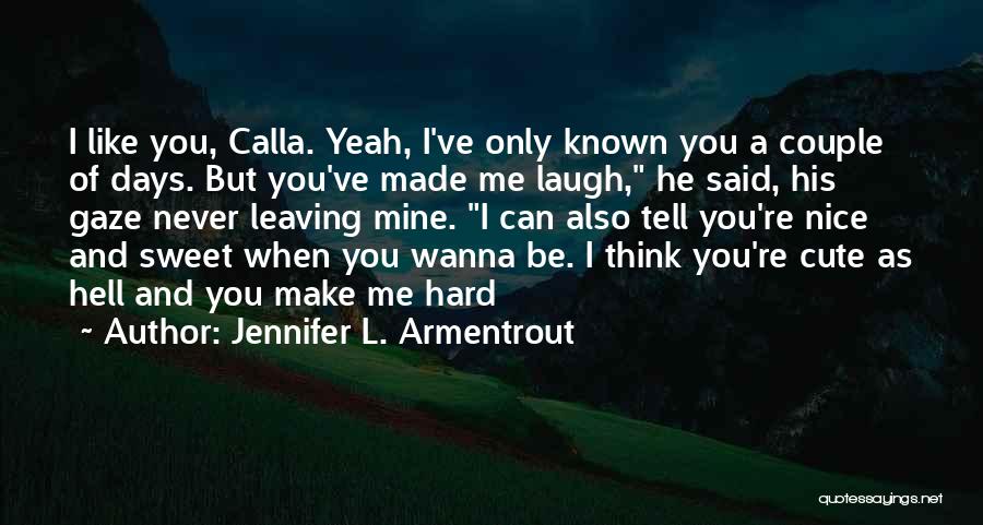 Jennifer L. Armentrout Quotes: I Like You, Calla. Yeah, I've Only Known You A Couple Of Days. But You've Made Me Laugh, He Said,