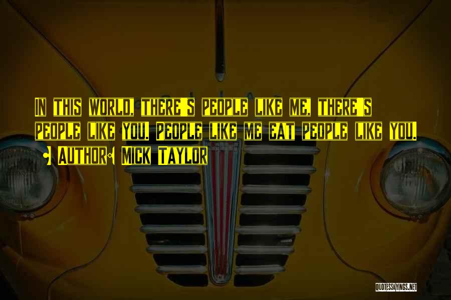 Mick Taylor Quotes: In This World, There's People Like Me, There's People Like You. People Like Me Eat People Like You.