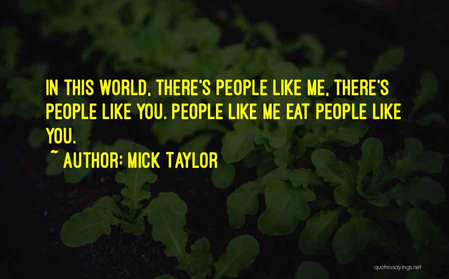 Mick Taylor Quotes: In This World, There's People Like Me, There's People Like You. People Like Me Eat People Like You.