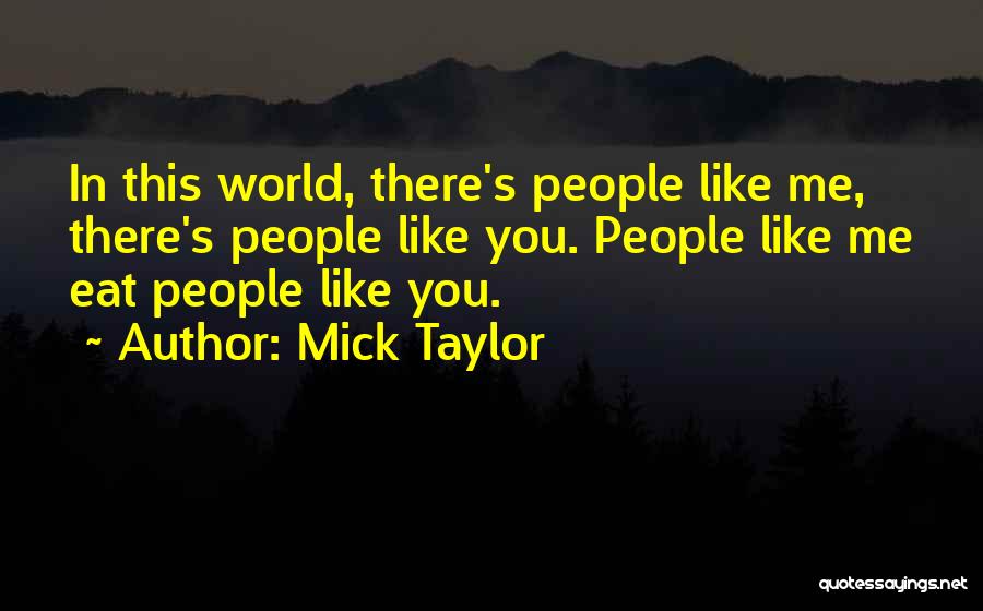 Mick Taylor Quotes: In This World, There's People Like Me, There's People Like You. People Like Me Eat People Like You.