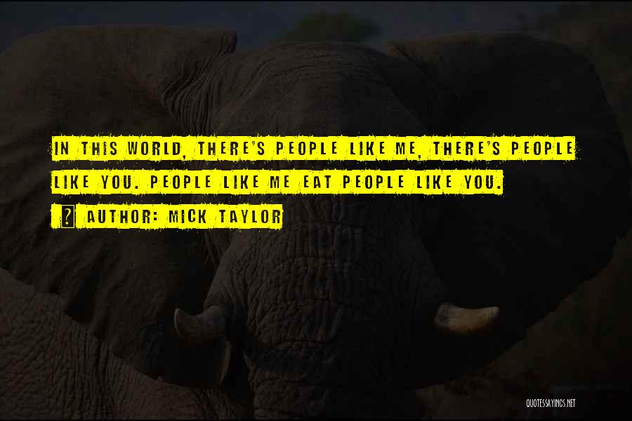 Mick Taylor Quotes: In This World, There's People Like Me, There's People Like You. People Like Me Eat People Like You.