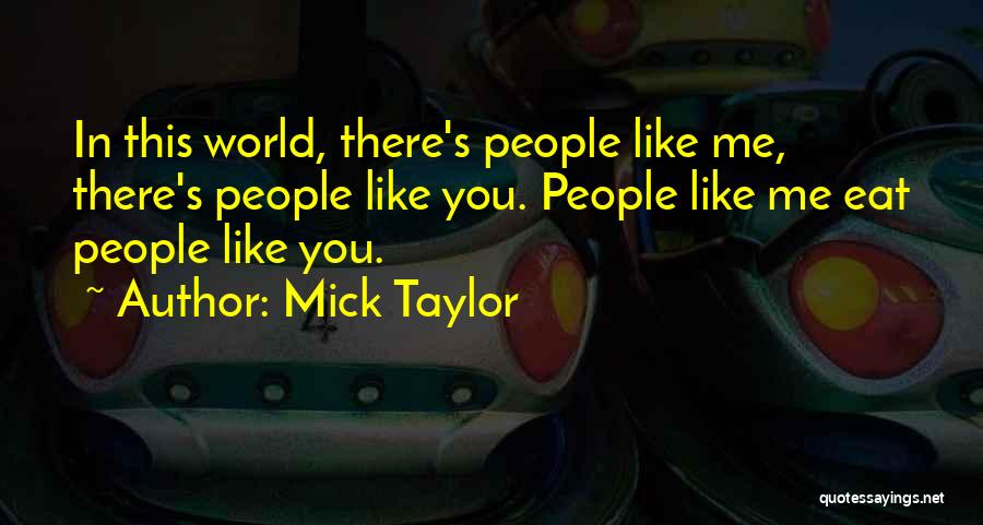 Mick Taylor Quotes: In This World, There's People Like Me, There's People Like You. People Like Me Eat People Like You.