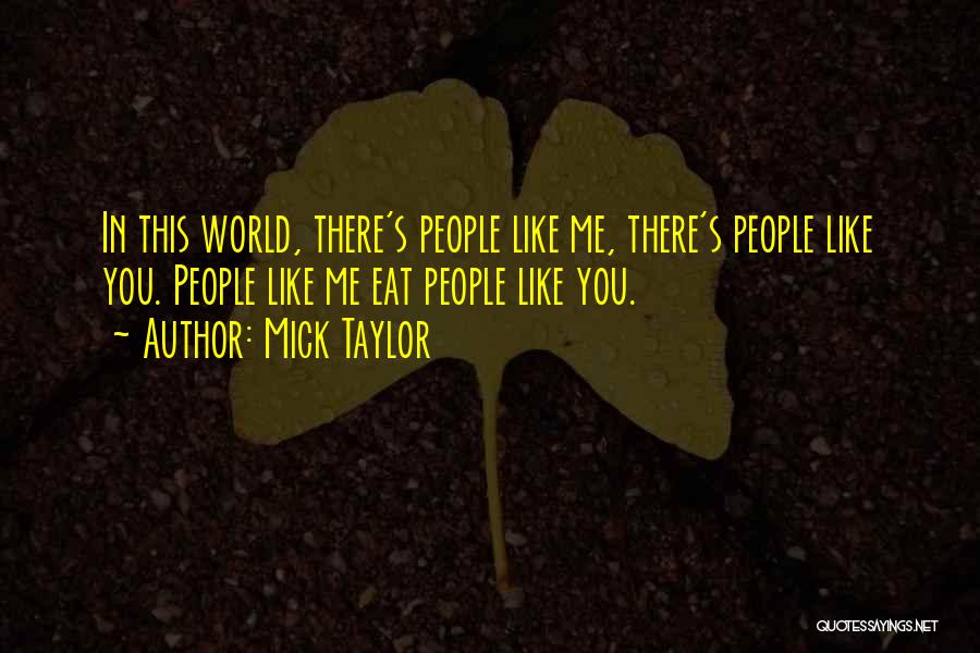 Mick Taylor Quotes: In This World, There's People Like Me, There's People Like You. People Like Me Eat People Like You.