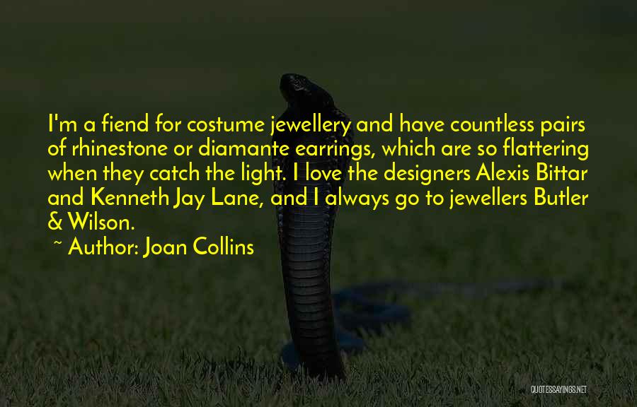 Joan Collins Quotes: I'm A Fiend For Costume Jewellery And Have Countless Pairs Of Rhinestone Or Diamante Earrings, Which Are So Flattering When