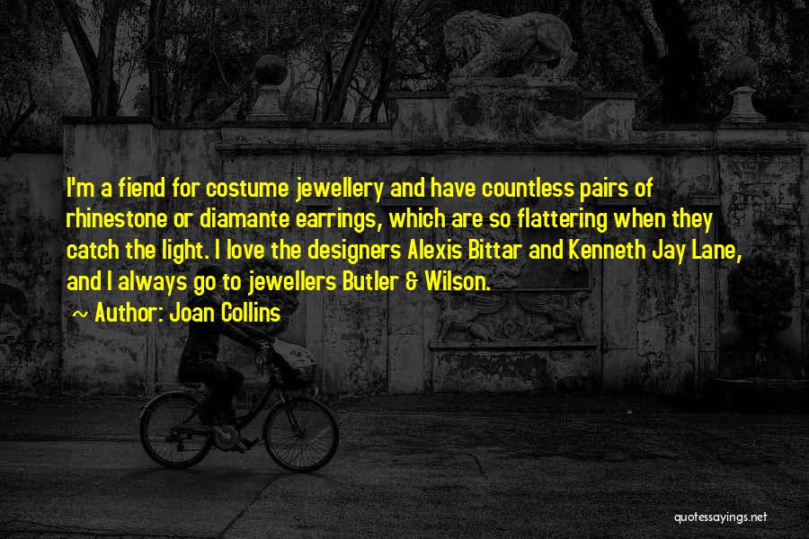 Joan Collins Quotes: I'm A Fiend For Costume Jewellery And Have Countless Pairs Of Rhinestone Or Diamante Earrings, Which Are So Flattering When