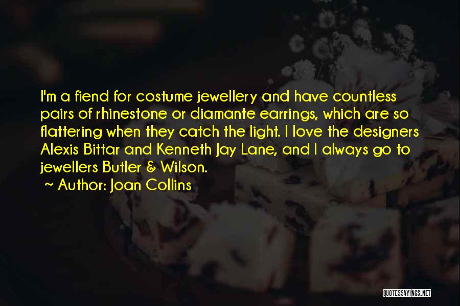 Joan Collins Quotes: I'm A Fiend For Costume Jewellery And Have Countless Pairs Of Rhinestone Or Diamante Earrings, Which Are So Flattering When