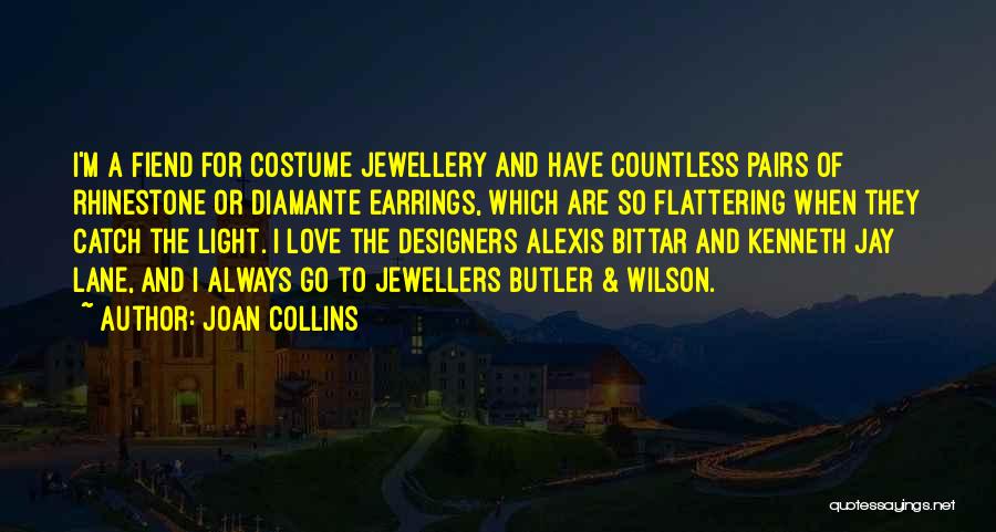 Joan Collins Quotes: I'm A Fiend For Costume Jewellery And Have Countless Pairs Of Rhinestone Or Diamante Earrings, Which Are So Flattering When