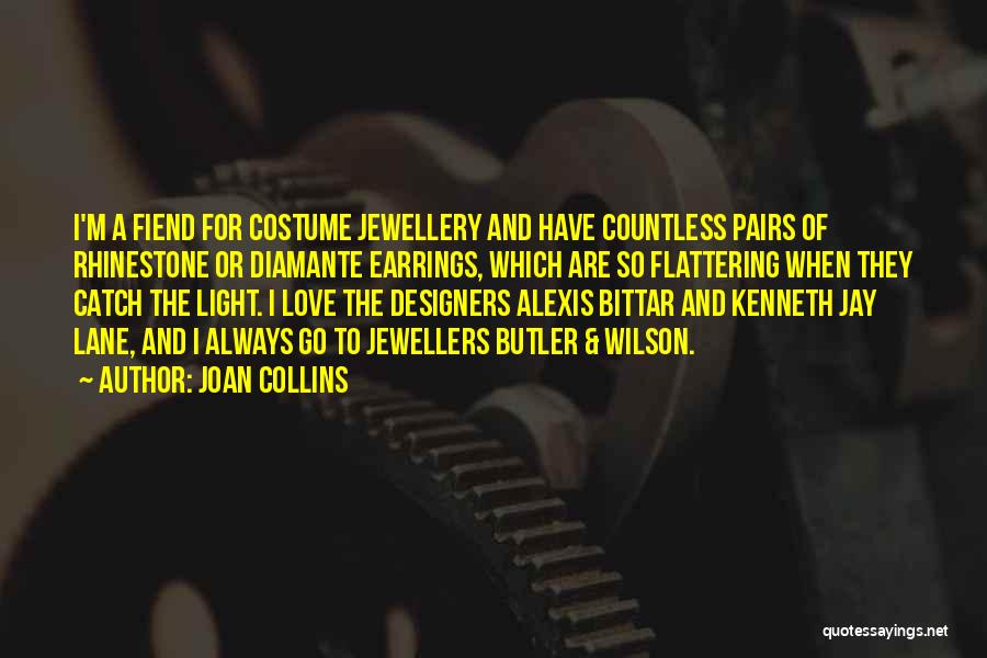 Joan Collins Quotes: I'm A Fiend For Costume Jewellery And Have Countless Pairs Of Rhinestone Or Diamante Earrings, Which Are So Flattering When