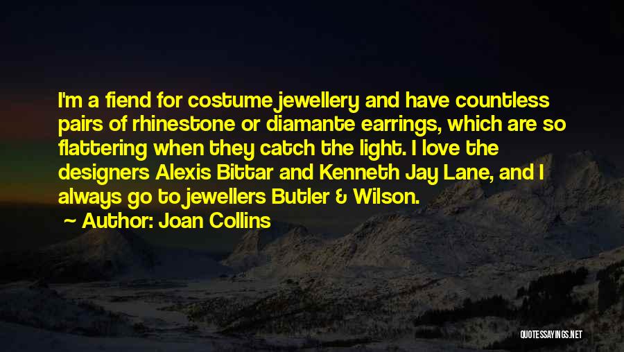 Joan Collins Quotes: I'm A Fiend For Costume Jewellery And Have Countless Pairs Of Rhinestone Or Diamante Earrings, Which Are So Flattering When