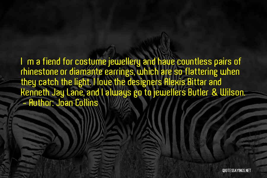 Joan Collins Quotes: I'm A Fiend For Costume Jewellery And Have Countless Pairs Of Rhinestone Or Diamante Earrings, Which Are So Flattering When