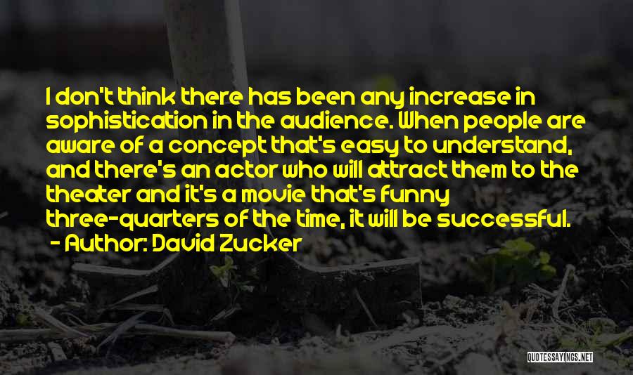 David Zucker Quotes: I Don't Think There Has Been Any Increase In Sophistication In The Audience. When People Are Aware Of A Concept