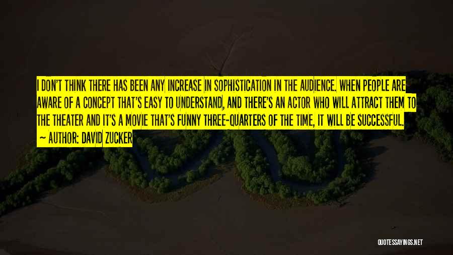 David Zucker Quotes: I Don't Think There Has Been Any Increase In Sophistication In The Audience. When People Are Aware Of A Concept