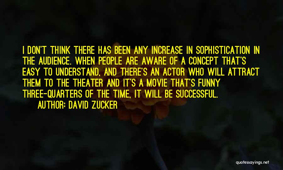 David Zucker Quotes: I Don't Think There Has Been Any Increase In Sophistication In The Audience. When People Are Aware Of A Concept