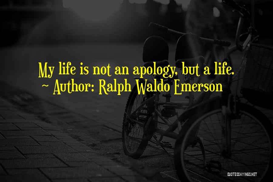 Ralph Waldo Emerson Quotes: My Life Is Not An Apology, But A Life.